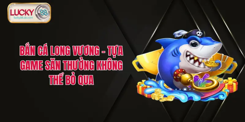 Bắn cá LUCKY88 – Săn Cá Liền Tay, Trúng Ngay Thưởng Lớn