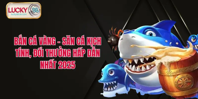 Bắn Cá Vàng – Săn Cá Kịch Tính, Đổi Thưởng Hấp Dẫn Nhất 2026